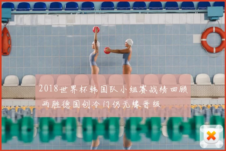 2018世界杯韩国队小组赛战绩回顾 两胜德国创冷门仍无缘晋级