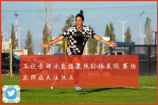 亚运会游泳直播聚焦孙杨表现 赛场发挥成关注焦点