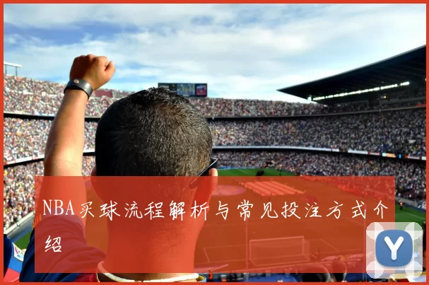 NBA买球流程解析与常见投注方式介绍