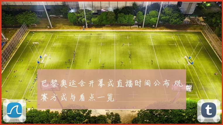 巴黎奥运会开幕式直播时间公布 观赛方式与看点一览
