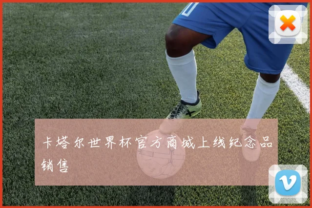 卡塔尔世界杯官方商城上线纪念品销售