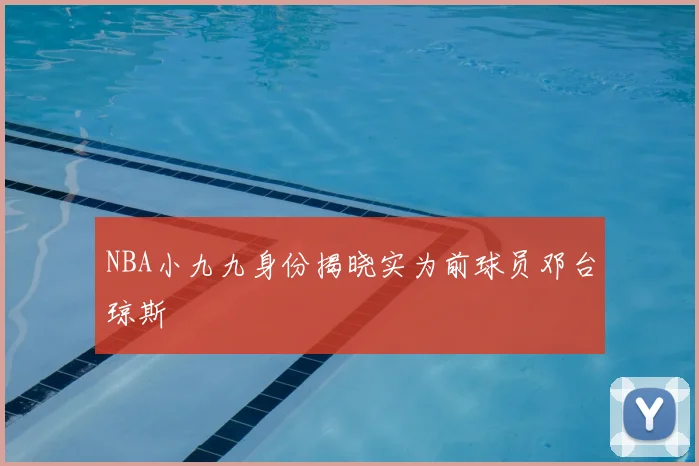 NBA小九九身份揭晓实为前球员邓台琼斯